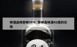 郸酒品味邯郸38%_邯郸品味酒42度的价格